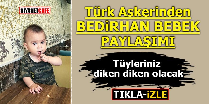 Türk askerinden "Bedirhan bebek" paylaşımı! Tüyleriniz diken diken olacak
