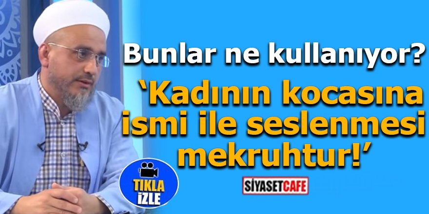 'Kadının kocasına ismi ile seslenmesi mekruhtur!'