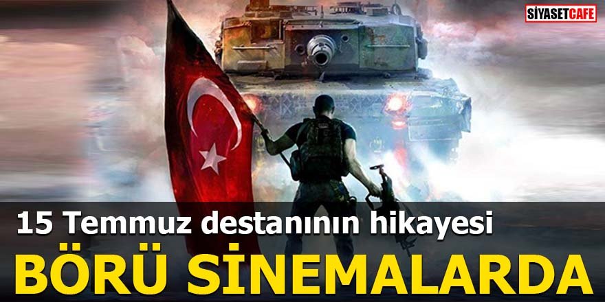 15 Temmuz destanının hikayesi Börü Sinemalarda