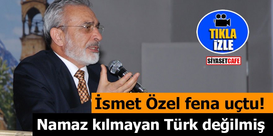 İsmet Özel fena uçtu: Namaz kılmayan Türk değilmiş