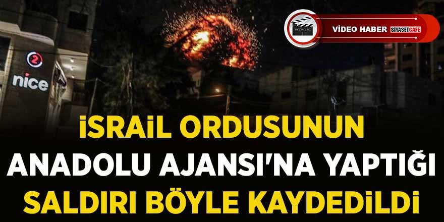 İsrail ordusunun Anadolu Ajansı'na yaptığı saldırı böyle kaydedildi