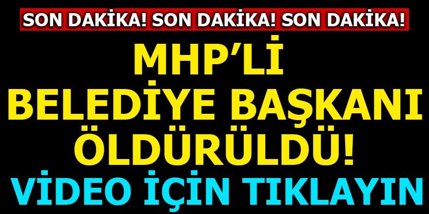 MHP'li Belediye Başkanı öldürüldü! İşte ölüm nedeni