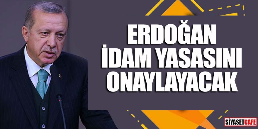 Erdoğan idam yasasını onaylayacak