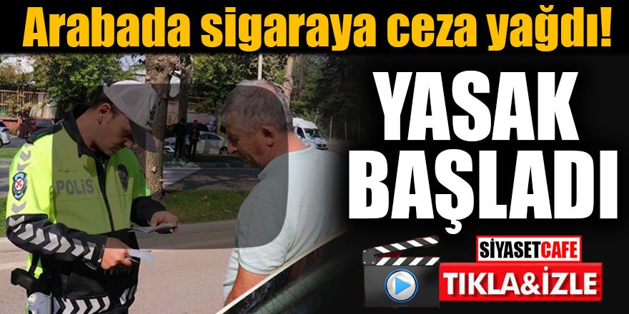 Arabada sigaraya ceza yağdı! Yasak başladı