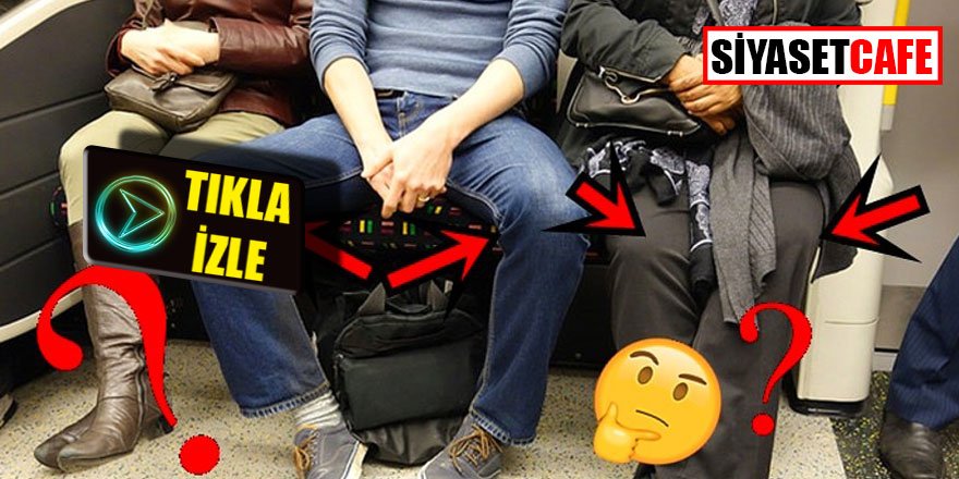Metroda, otobüste ayaklarını açarak oturanlar dikkat!