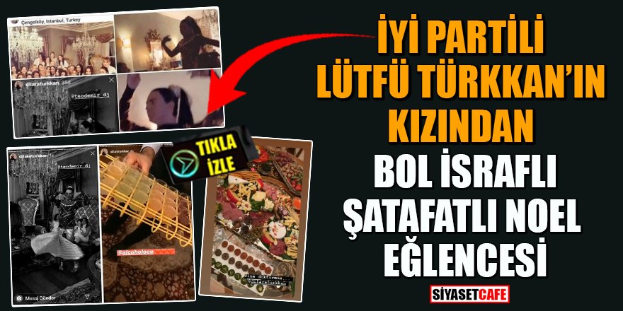 İYİ Partili Lütfü Türkkan'ın kızından bol israflı, şatafatlı Noel eğlencesi