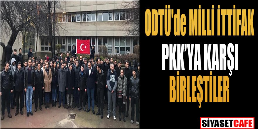 ODTÜ'de MİLLİ İTTİFAK PKK'YA KARŞI BİRLEŞTİLER