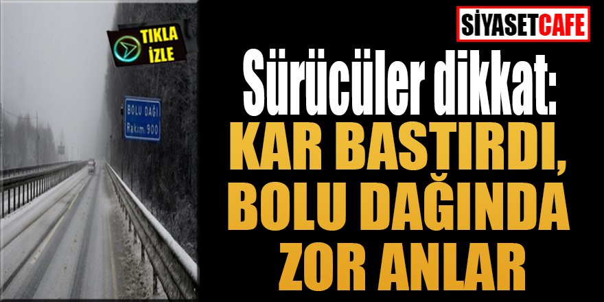 Sürücüler dikkat: Kar bastırdı, Bolu dağında zor anlar !