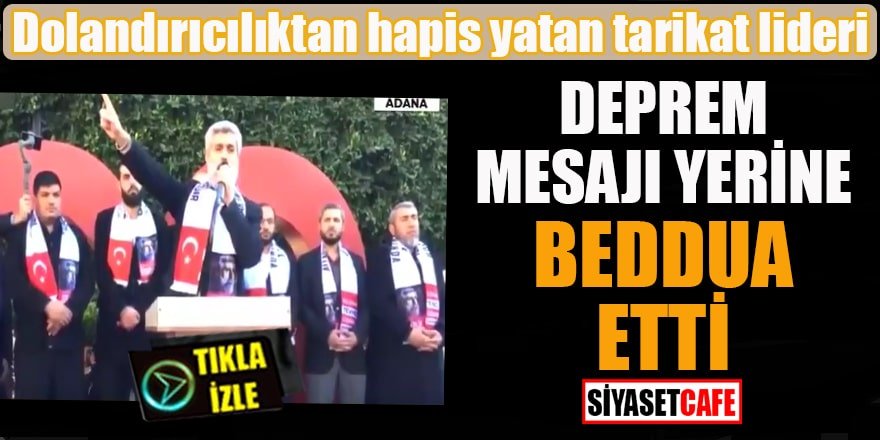 Dolandırıcılıktan hapis yatan tarikat lideri deprem mesajı yerine beddua etti