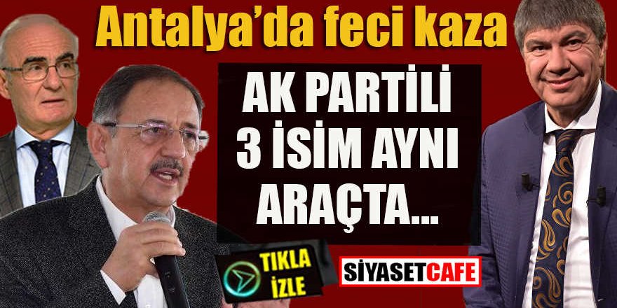 Antalya’da feci kaza: Ak Partili 3 isim aynı araçta…