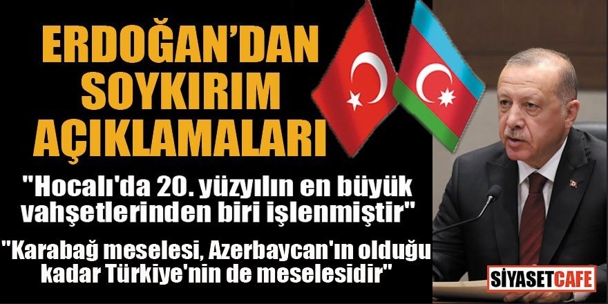 Cumhurbaşkanı Erdoğan:"Hocalı'da 20. yüzyılın en büyük vahşetlerinden biri işlenmiştir"