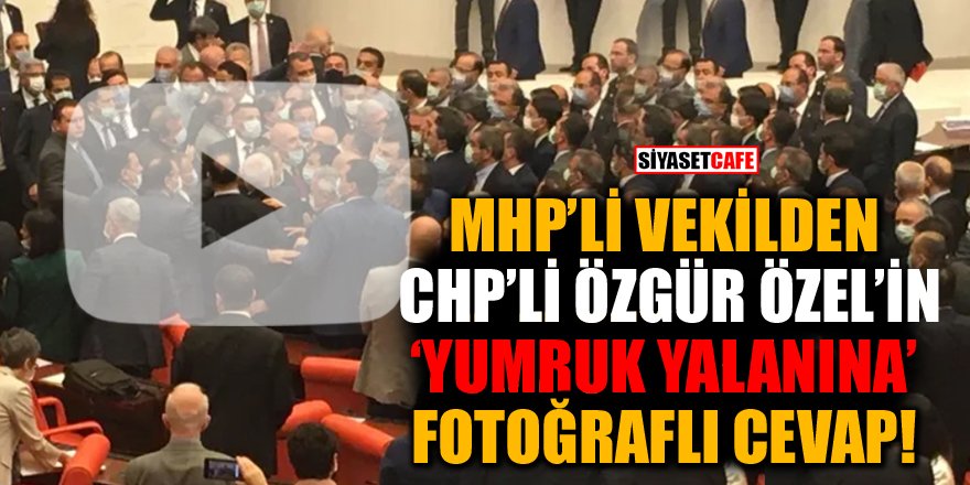 MHP'li vekilden CHP'li Özgür Özel'in 'yumruk yalanına' fotoğraflı cevap