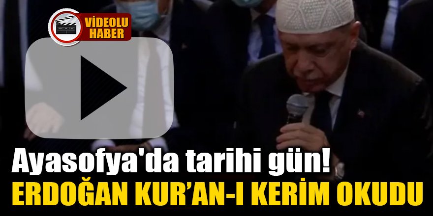 Ayasofya'da tarihi gün! Erdoğan Kur'an-Kerim okudu
