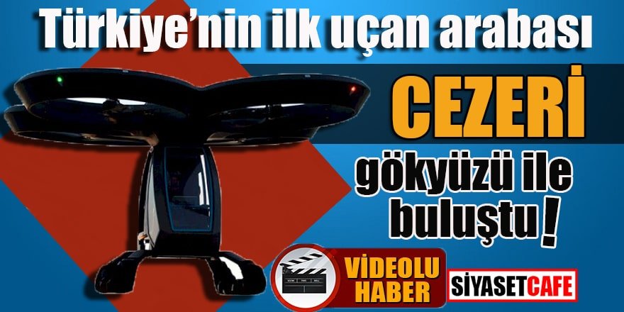 Türkiye'nin ilk uçan arabası Cezeri gökyüzü ile buluştu