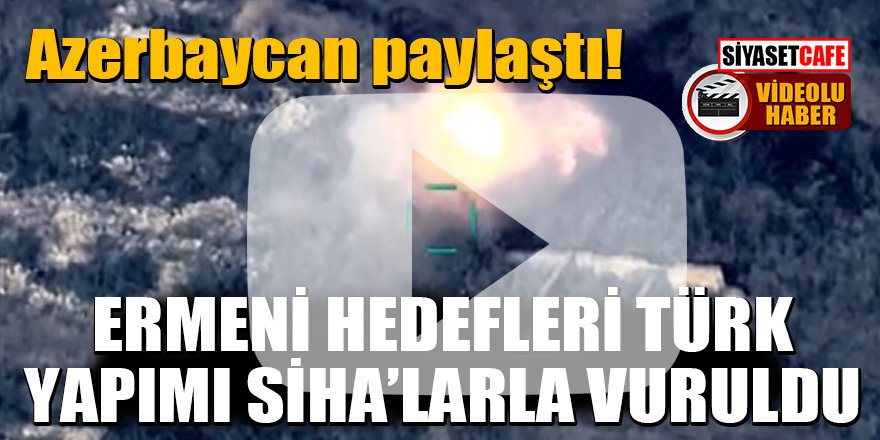 Azerbaycan paylaştı: Ermeni hedefleri Türk yapımı SİHA’larla vuruldu