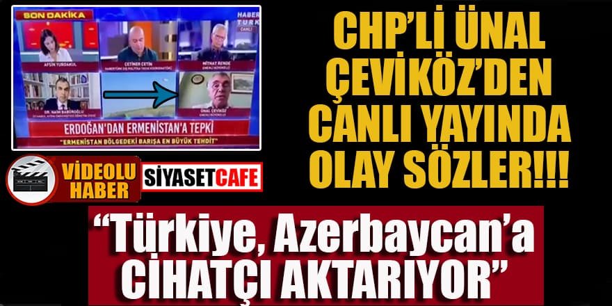 Chp’li Ünal Çeviköz’den olay sözler: “Türkiye Azerbaycan’a cihatçı aktarıyor”