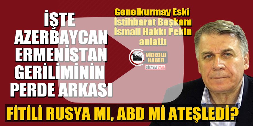 İsmail Hakkı Pekin, Azerbaycan-Ermenistan geriliminin perde arkasını anlattı!
