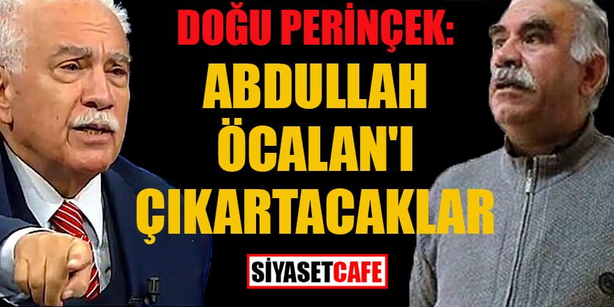 Doğu Perinçek: "Abdullah Öcalan’ı çıkartacaklar"
