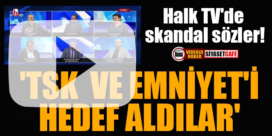 Halk TV'de skandal sözler! 'TSK ve Emniyet'i hedef aldılar'