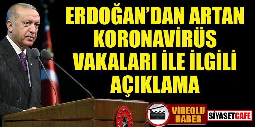 Erdoğan'dan artan koronavirüs vakaları ile ilgili açıklama