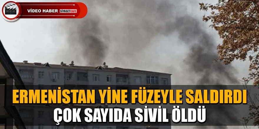 Ermenistan yine füzeyle saldırdı! Çok sayıda sivil öldü
