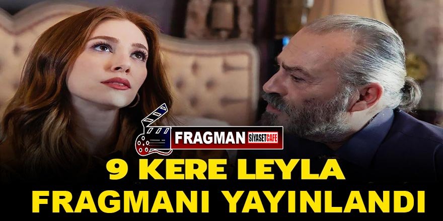 Netflix’in yeni Türk filmi 9 Kere Leyla’dan Yeni Fragman Yayınlandı