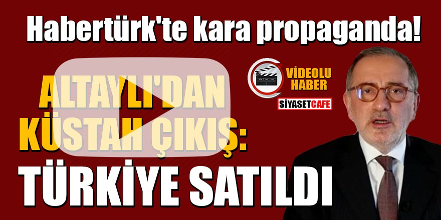 Habertürk'te kara propaganda! Altaylı: Türkiye satıldı