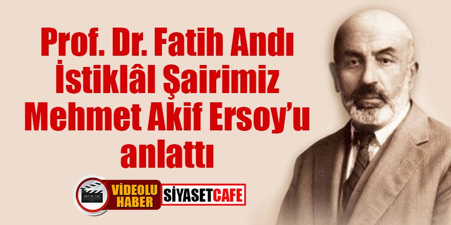 Prof. Dr. Fatih Andı, İstiklâl Şairimiz Mehmet Akif Ersoy’u anlattı