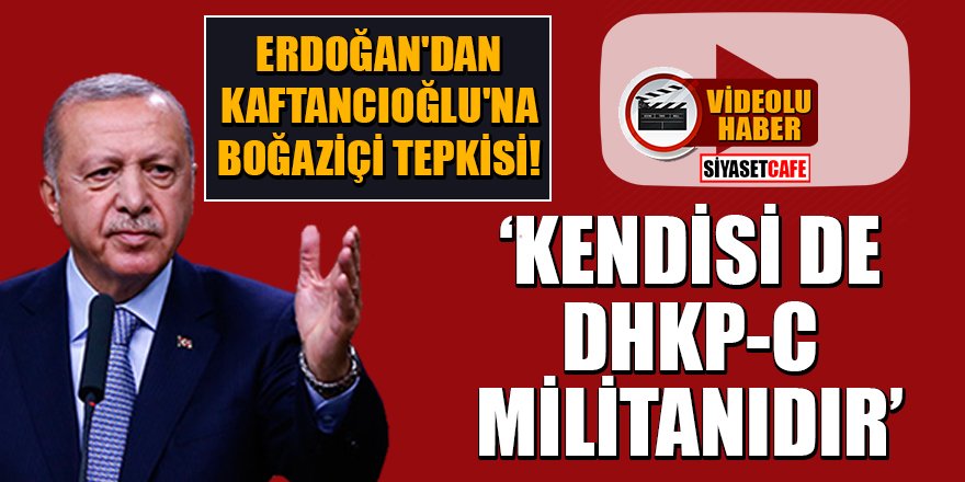 Erdoğan'dan Kaftancıoğlu'na Boğaziçi tepkisi: 'Kendisi de DHKP-C militanıdır'