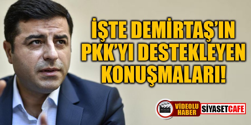 Demirtaş'ın PKK'yı destekleyen konuşmaları