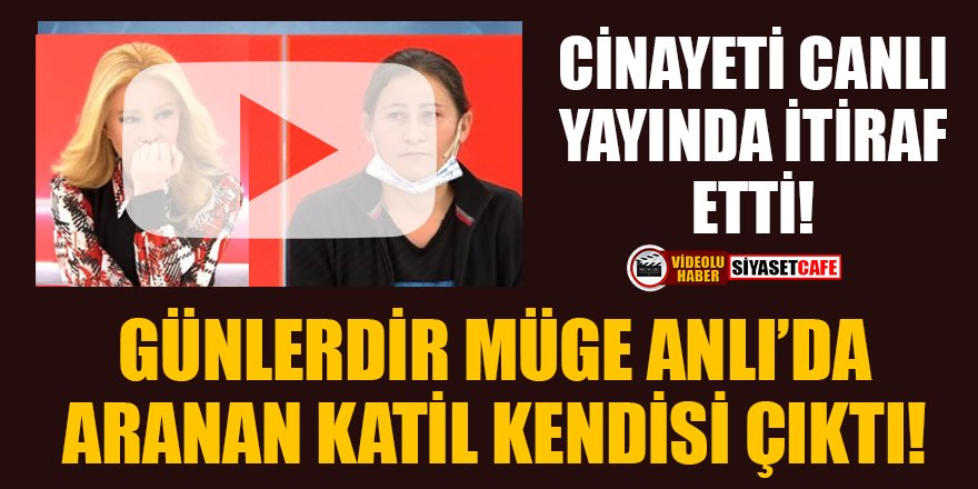 Günlerdir Müge Anlı'da aranan katil kendisi çıktı!