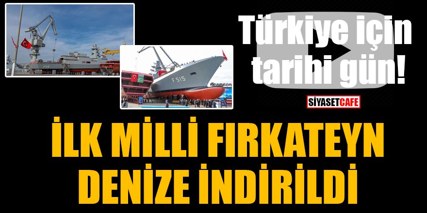 Türkiye için tarihi gün! İlk milli fırkateyn F-515 denize indirildi