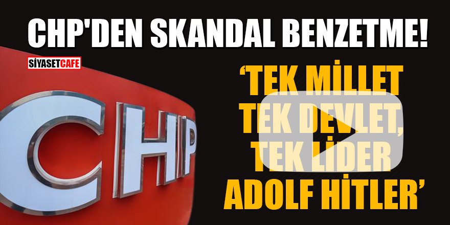 CHP'den skandal benzetme: 'Tek millet, tek devlet, tek lider Adolf Hitler'