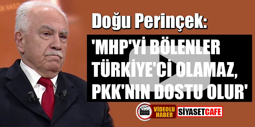 Perinçek: 'MHP'yi bölenler Türkiye'ci olamaz, PKK'nın dostu olur'
