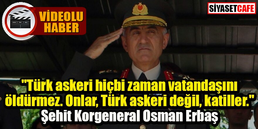 Şehit Korgeneral Osman Erbaş'ın o sözü gündeme düştü -video-