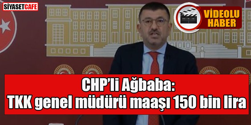 CHP'li Ağbaba: TKK genel müdürünün maaşı 150 bin lira iddiası -video-
