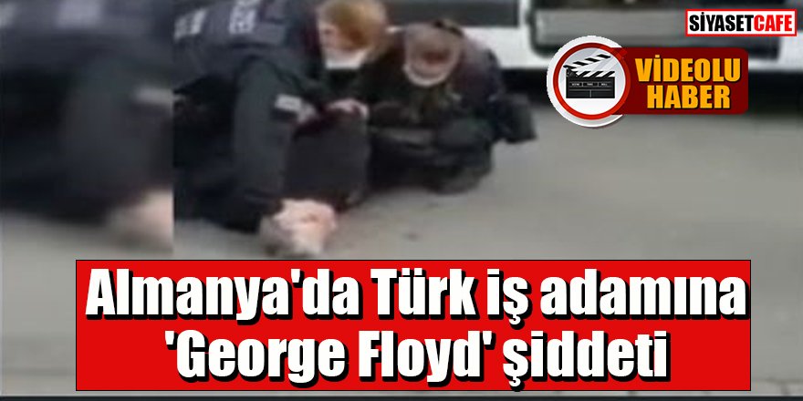 Almanya'da Türk iş adamına 'George Floyd' şiddeti