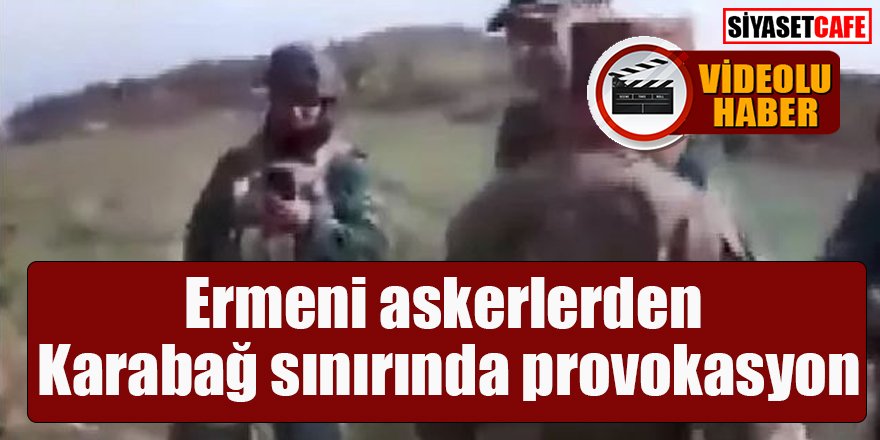 Ermeni askerlerden Karabağ sınırında provokasyon