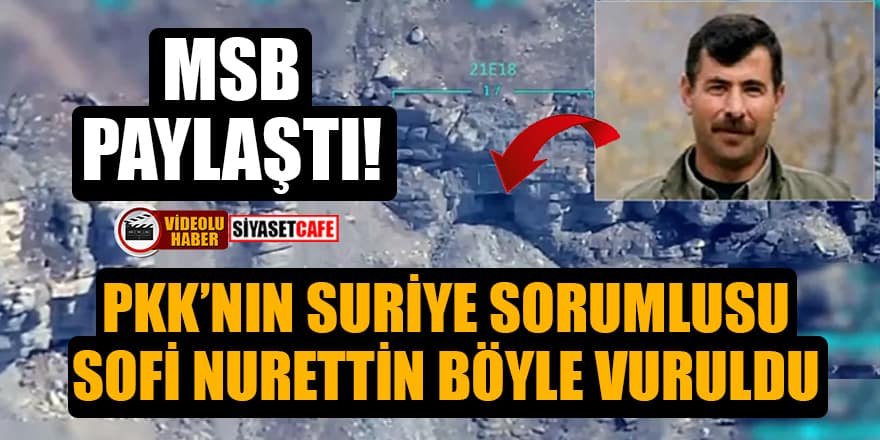 MSB paylaştı! PKK’nın Suriye sorumlusu Sofi Nurettin böyle vuruldu