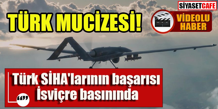 Türk mucizesi: Türk SİHA'ları İsviçre basınında -video-