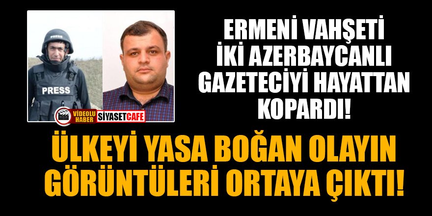 Ermeni vahşeti 2 Azerbaycanlı gazeteciyi hayattan kopardı!