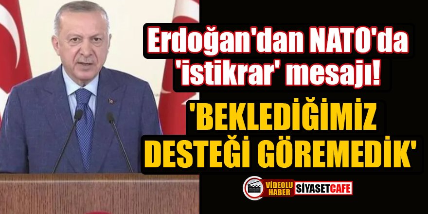 Erdoğan'dan NATO'da 'istikrar' mesajı! 'Beklediğimiz desteği göremedik'