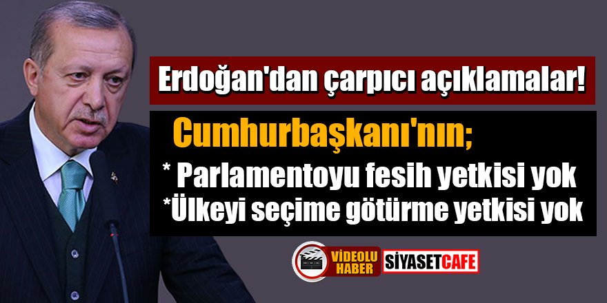 Erdoğan: Cumhurbaşkanı'nın ülkeyi seçime götürme yetkisi yok