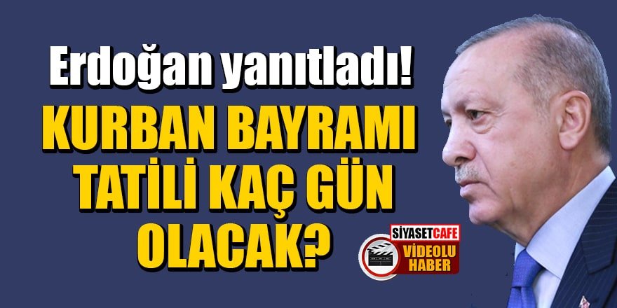 Erdoğan yanıtladı! Kurban Bayramı tatili kaç gün olacak?