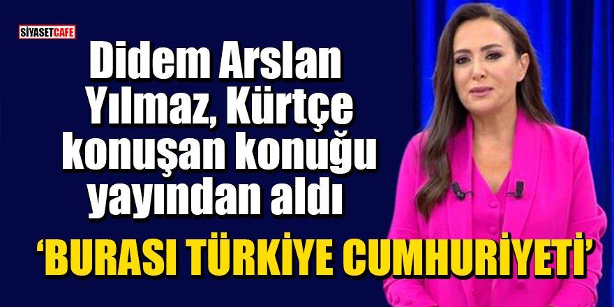 Didem Arslan Yılmaz, Kürtçe konuşan konuğu yayından aldı