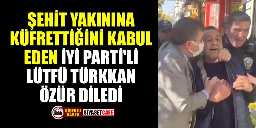 Şehit yakınına küfrettiğini kabul eden İYİ Parti'li Lütfü Türkkan özür diledi
