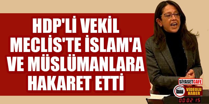 HDP İstanbul Milletvekili Oya Ersoy Meclis'te İslam'a ve Müslümanlara hakaret etti