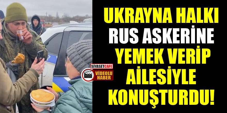 Ukrayna halkı Rus askerine yemek verip ailesiyle konuşturdu