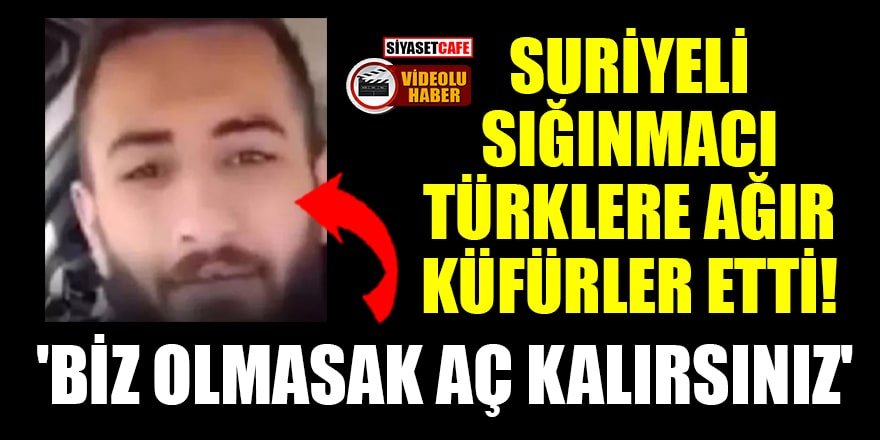 Suriyeli sığınmacı Türklere ağır küfürler etti!