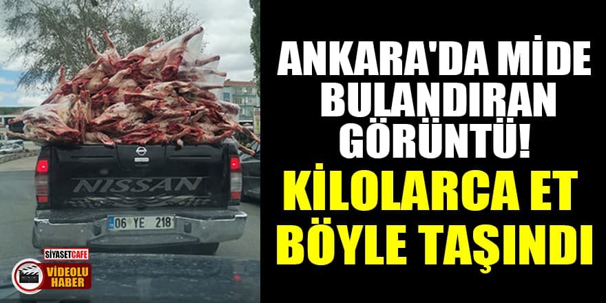 Ankara'da mide bulandıran görüntü! Kilolarca et böyle taşındı